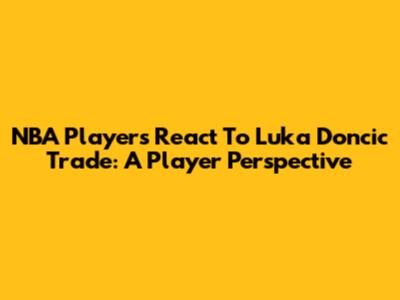 NBA Players React To Luka Doncic Trade: A Player Perspective