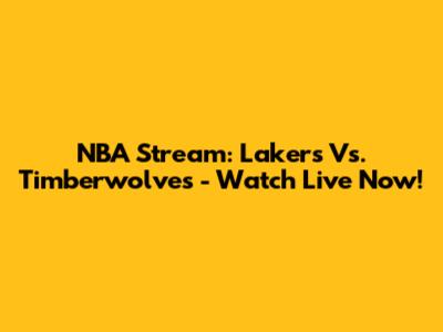 NBA Stream: Lakers Vs. Timberwolves - Watch Live Now!
