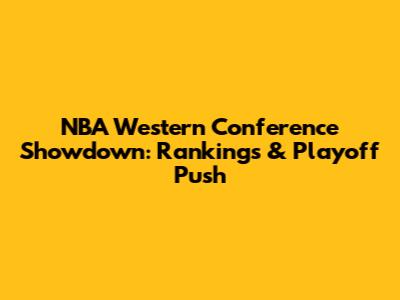 NBA Western Conference Showdown: Rankings & Playoff Push