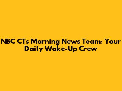 NBC CT's Morning News Team: Your Daily Wake-Up Crew