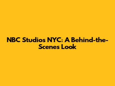 NBC Studios NYC: A Behind-the-Scenes Look
