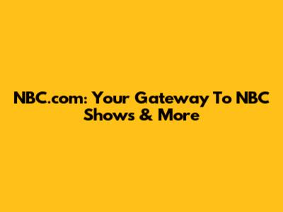 NBC.com: Your Gateway To NBC Shows & More