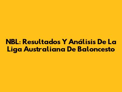 NBL: Resultados Y Análisis De La Liga Australiana De Baloncesto