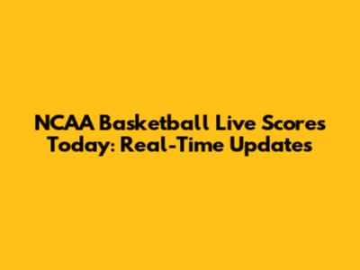 NCAA Basketball Live Scores Today: Real-Time Updates