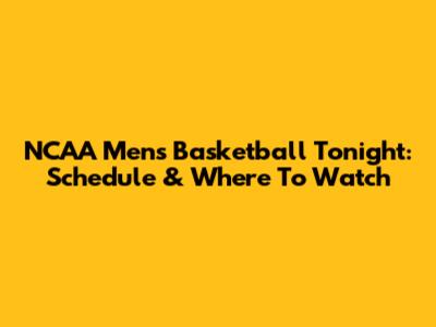 NCAA Men's Basketball Tonight: Schedule & Where To Watch