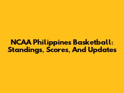 NCAA Philippines Basketball: Standings, Scores, And Updates