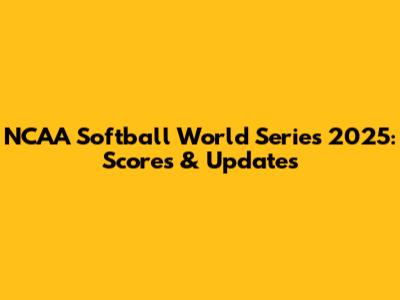 NCAA Softball World Series 2025: Scores & Updates