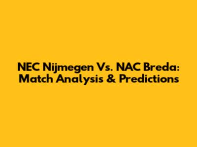 NEC Nijmegen Vs. NAC Breda: Match Analysis & Predictions