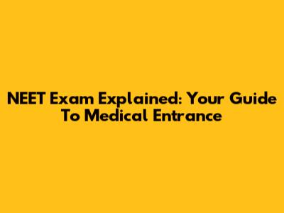 NEET Exam Explained: Your Guide To Medical Entrance