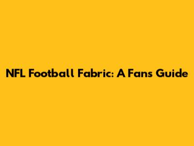 NFL Football Fabric: A Fan's Guide