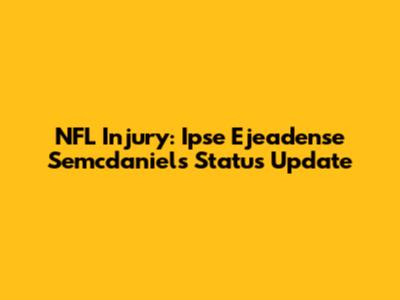 NFL Injury: Ipse Ejeadense Semcdaniels' Status Update