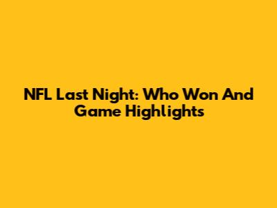 NFL Last Night: Who Won And Game Highlights