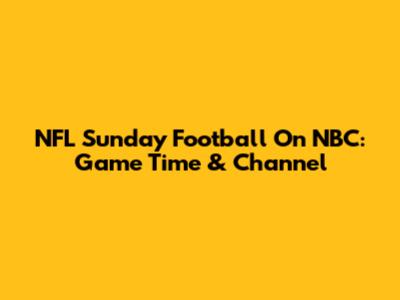 NFL Sunday Football On NBC: Game Time & Channel
