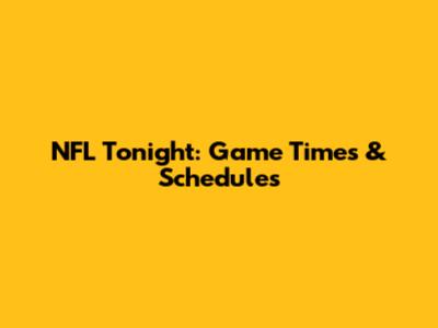 NFL Tonight: Game Times & Schedules