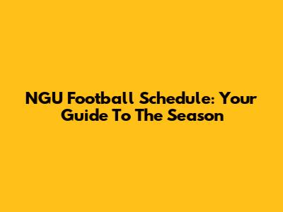 NGU Football Schedule: Your Guide To The Season