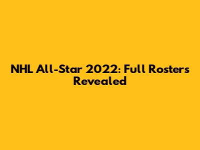 NHL All-Star 2022: Full Rosters Revealed