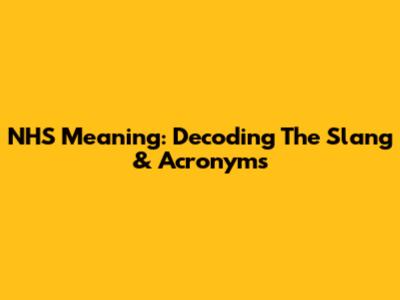 NHS Meaning: Decoding The Slang & Acronyms