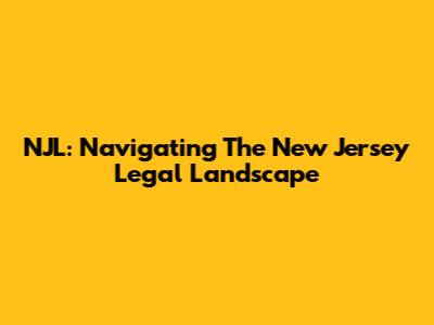 NJL: Navigating The New Jersey Legal Landscape