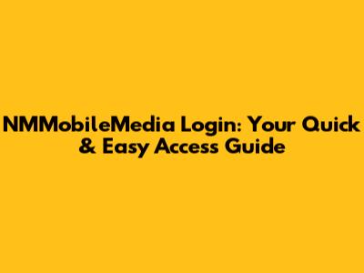NMMobileMedia Login: Your Quick & Easy Access Guide