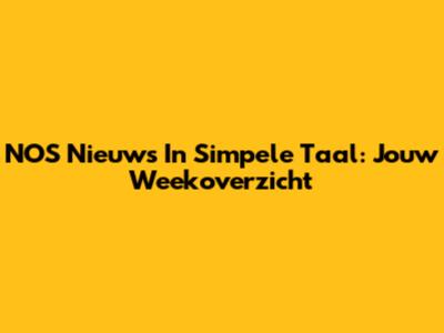 NOS Nieuws In Simpele Taal: Jouw Weekoverzicht