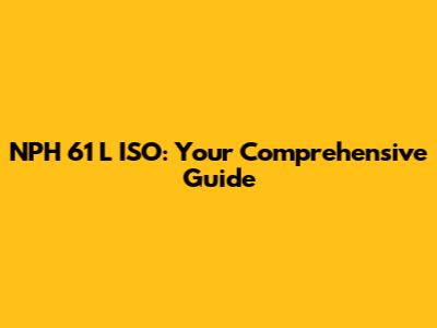 NPH 61 L ISO: Your Comprehensive Guide