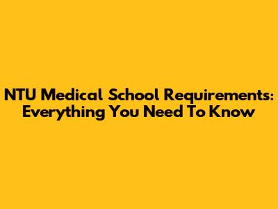 NTU Medical School Requirements: Everything You Need To Know