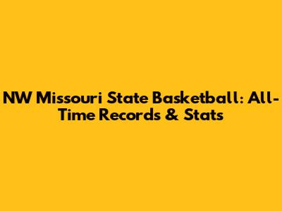 NW Missouri State Basketball: All-Time Records & Stats