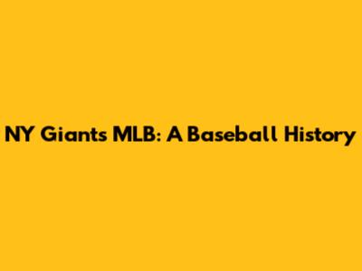 NY Giants MLB: A Baseball History