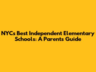 NYC's Best Independent Elementary Schools: A Parent's Guide
