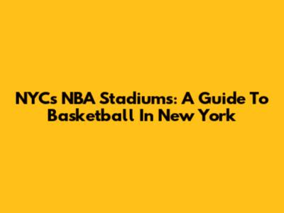 NYC's NBA Stadiums: A Guide To Basketball In New York