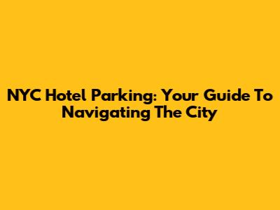 NYC Hotel Parking: Your Guide To Navigating The City