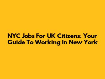 NYC Jobs For UK Citizens: Your Guide To Working In New York