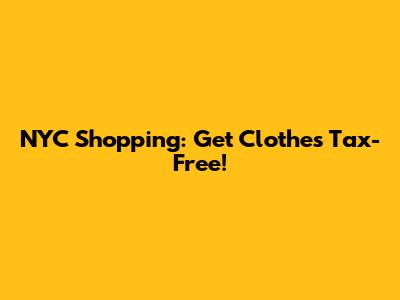 NYC Shopping: Get Clothes Tax-Free!