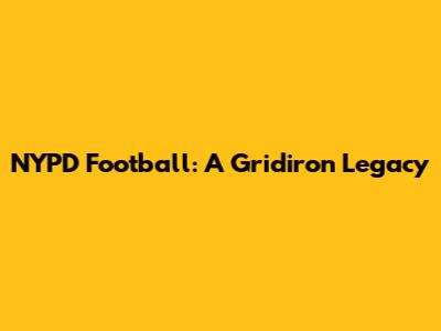 NYPD Football: A Gridiron Legacy