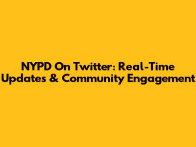 NYPD On Twitter: Real-Time Updates & Community Engagement