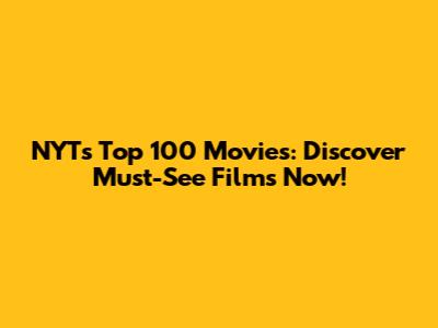 NYT's Top 100 Movies: Discover Must-See Films Now!