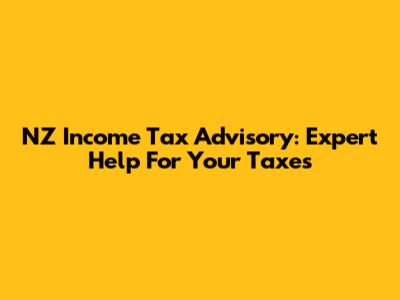 NZ Income Tax Advisory: Expert Help For Your Taxes