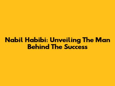 Nabil Habibi: Unveiling The Man Behind The Success