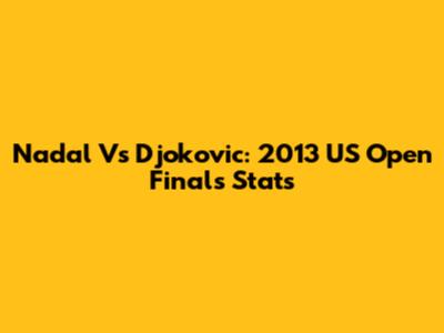 Nadal Vs Djokovic: 2013 US Open Finals Stats