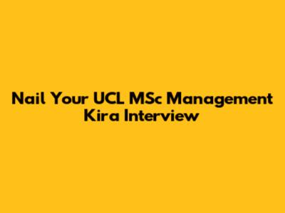 Nail Your UCL MSc Management Kira Interview
