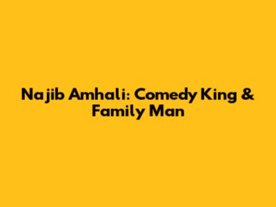 Najib Amhali: Comedy King & Family Man