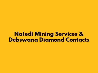 Naledi Mining Services & Debswana Diamond Contacts