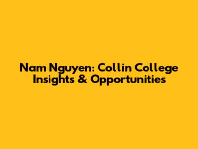 Nam Nguyen: Collin College Insights & Opportunities
