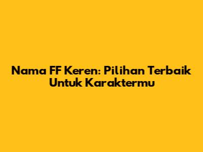Nama FF Keren: Pilihan Terbaik Untuk Karaktermu