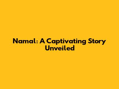 Namal: A Captivating Story Unveiled