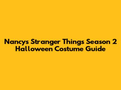 Nancy's Stranger Things Season 2 Halloween Costume Guide