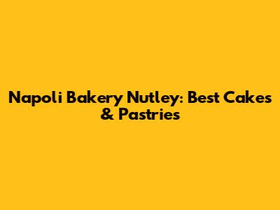 Napoli Bakery Nutley: Best Cakes & Pastries