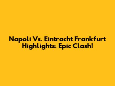 Napoli Vs. Eintracht Frankfurt Highlights: Epic Clash!