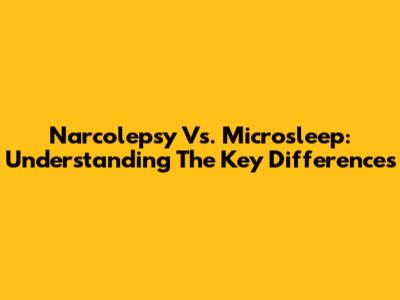 Narcolepsy Vs. Microsleep: Understanding The Key Differences