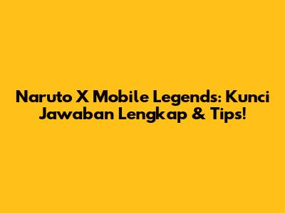 Naruto X Mobile Legends: Kunci Jawaban Lengkap & Tips!
